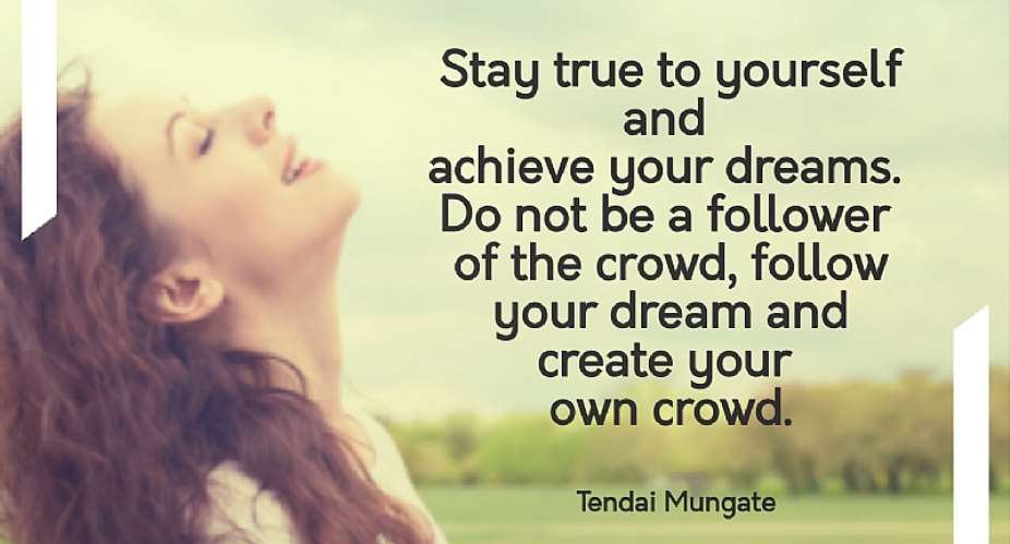Stay true to yourself and Pursue you DREAM!