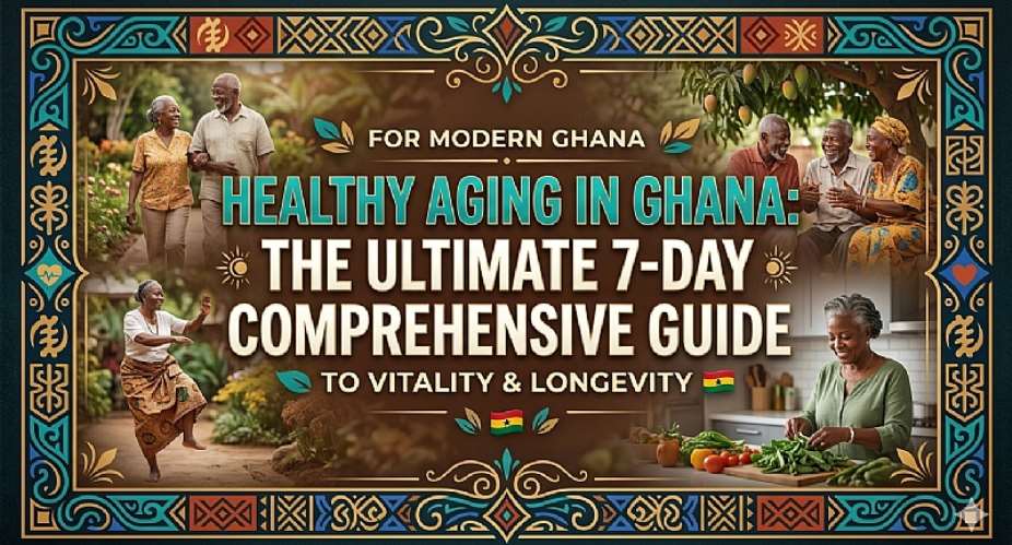Healthy Aging In Ghana: The Ultimate 7-Day Comprehensive Guide To Vitality