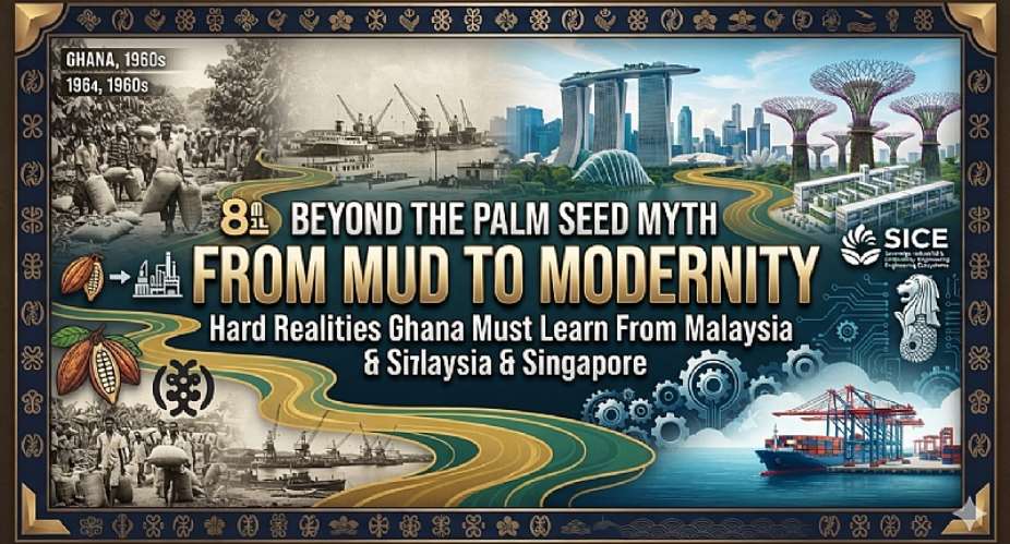 BEYOND THE PALM SEED MYTH: Hard Realities Ghana Must Learn From Malaysia and Singapore