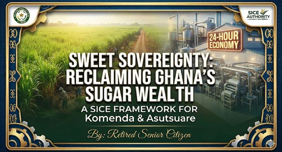 Sweet Sovereignty: Reclaiming Ghana’s Sugar Wealth Through the SICE Framework
