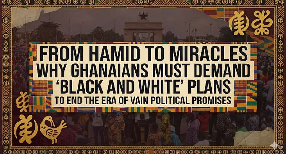 From Hamid to Miracles: Why Ghanaians Must Demand ‘Black and White’ Plans to End the Era of Vain Political Promises