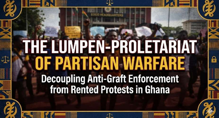 The Lumpen-Proletariat of Partisan Warfare: Decoupling Anti-Graft Enforcement from Rented Protests in Ghana