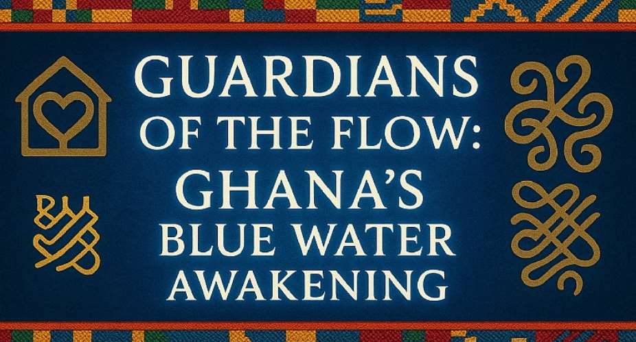 Guardians of the Flow: Ghanas Blue Water Awakening