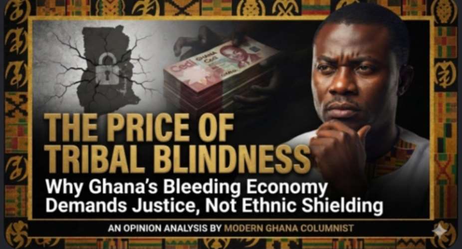The Price of Tribal Blindness—Why Ghana’s Bleeding Economy Demands Justice, Not Ethnic Shielding