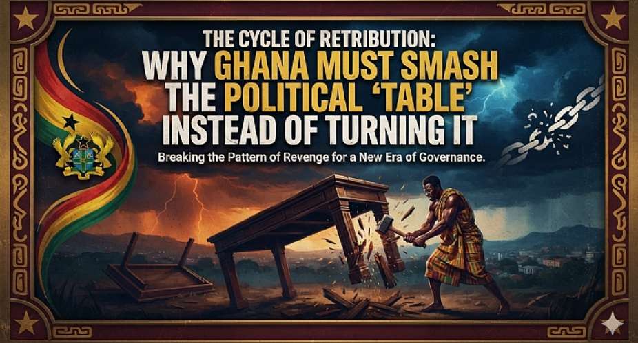 The Cycle of Retribution: Why Ghana Must Smash the Political Table Instead of Turning It