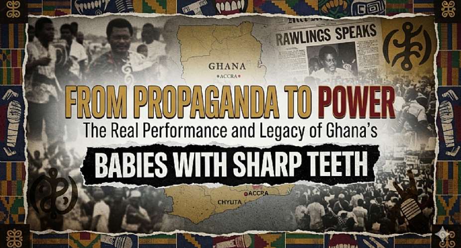 From Propaganda to Power: The Real Performance and Legacy of Ghanas Babies with Sharp Teeth