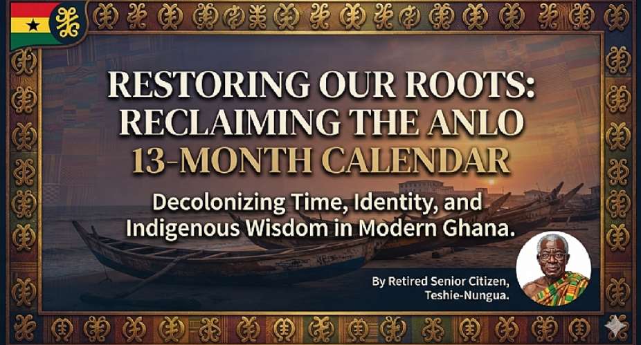 Restoring Our Roots: Why Reclaiming the Traditional 13-Month Anlo Calendar and Naming Systems Matters for Modern Ghana