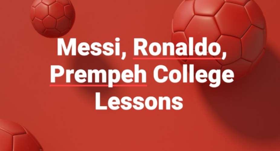 Messi, Ronaldo, Prempeh College Lessons