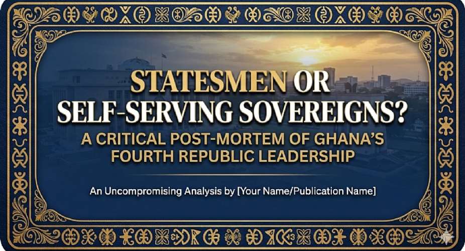 Statesmen or Self-Serving Sovereigns? A Critical Post-Mortem of the John Agyekum Kufuor Era