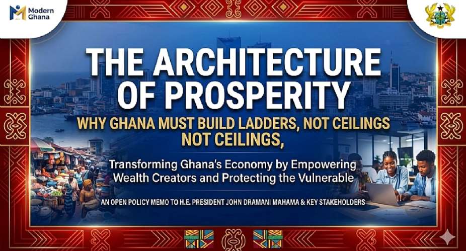 The Architecture of Prosperity: Why Ghana Must Build Ladders, Not Ceilings