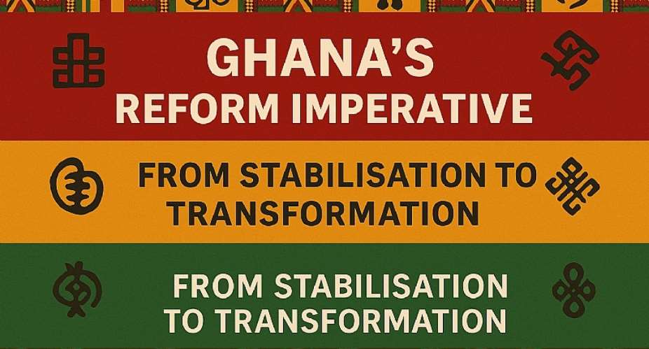 Ghana’s Reform Imperative: From Stabilisation to Transformation