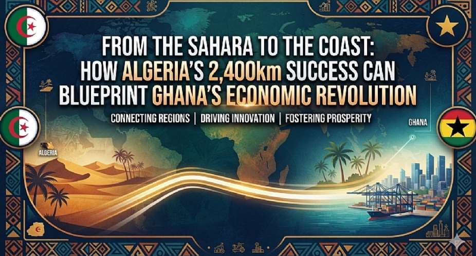 From the Sahara to the Coast: How Algeria’s 2,400km Success Can Blueprint Ghana’s Economic Revolution
