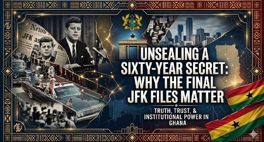 Beyond the Conspiracy: What the Unsealed JFK Files Teach Ghana About Transparency and Institutional Trust