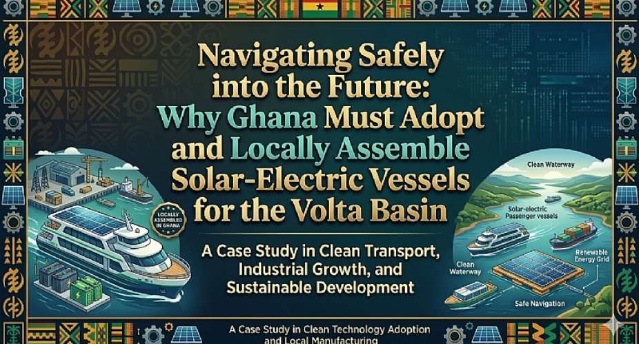 Navigating Safely into the Future: Why Ghana Must Adopt and Locally Assemble Solar-Electric Vessels for the Volta Basin