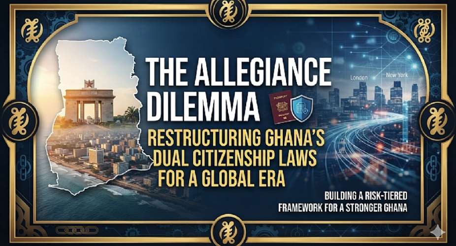 The Allegiance Dilemma: Restructuring Ghana’s Dual Citizenship Laws for a Global Era