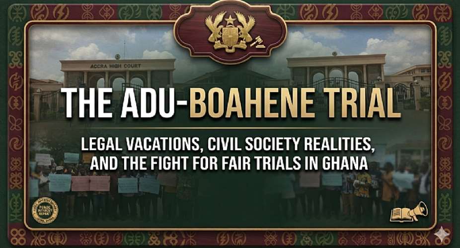 The Adu-Boahene Trial: Legal Vacations, Civil Society Realities, and the Fight for Fair Trials in Ghana