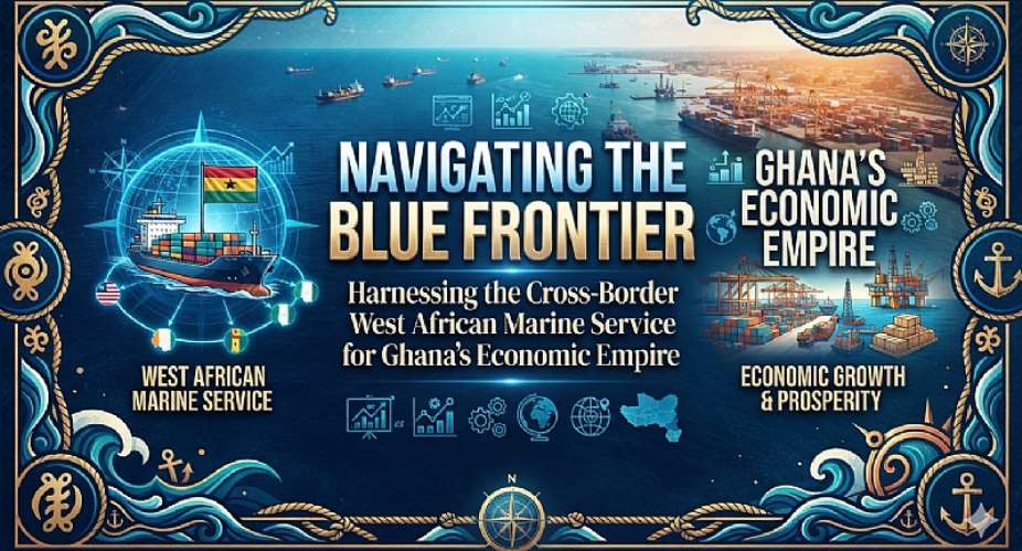 Navigating the Blue Frontier: Harnessing the Cross-Border West African Marine Service for Ghana’s Economic Empire