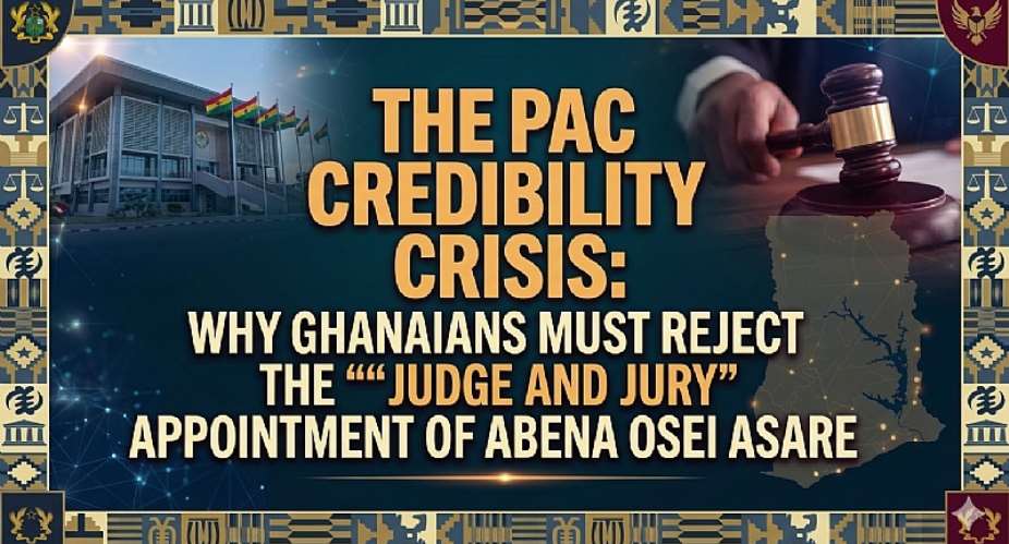 The PAC Credibility Crisis: Why Ghanaians Must Reject the Judge and Jury Appointment of Abena Osei Asare