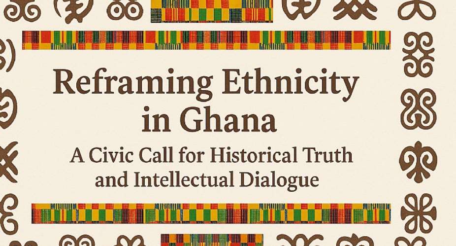 Reframing Ethnicity in Ghana: A Civic Call for Historical Truth and Intellectual Dialogue
