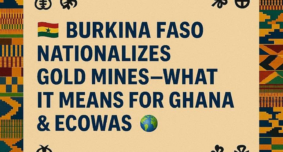Burkina Faso Nationalizes Gold Mines—What It Means for Ghana & ECOWAS