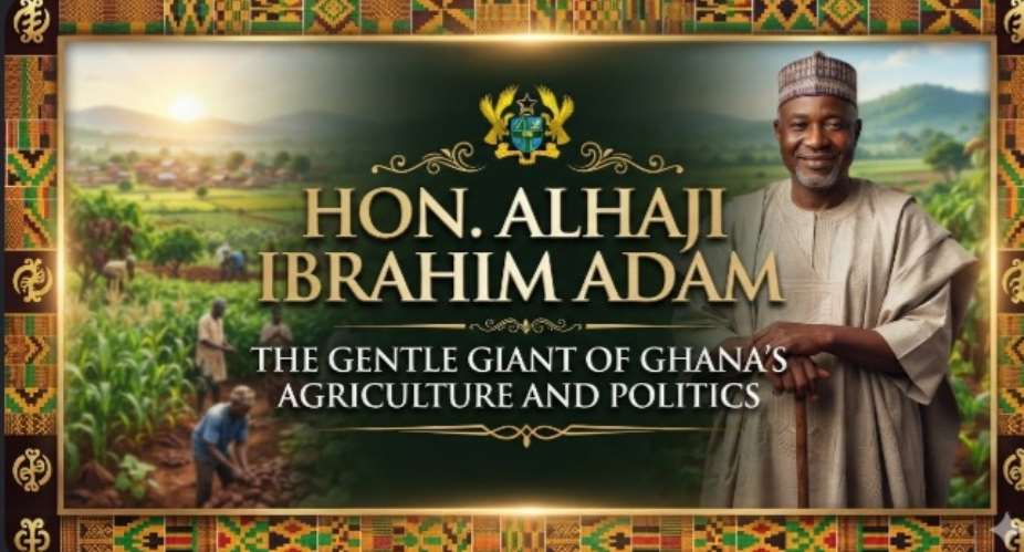 Hon. Alhaji Ibrahim Adam—The Gentle Giant of Ghana’s Agriculture and Politics