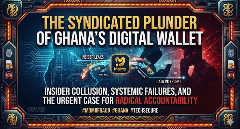 The Syndicated Plunder of Ghana’s Digital Wallet: Insider Collusion, Social Engineering, and the Urgent Case for Radical Institutional Accountability
