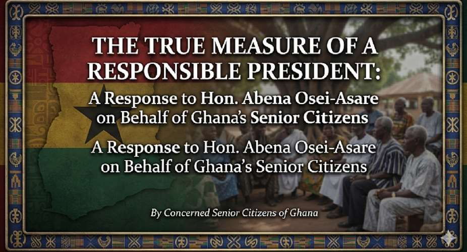 The True Measure of a Responsible President: A Response to Hon. Abena Osei-Asare on Behalf of Ghana’s Senior Citizens