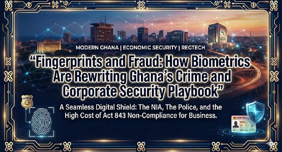 Fingerprints and Fraud: How Biometrics Are Rewriting Ghana’s Crime and Corporate Security Playbook