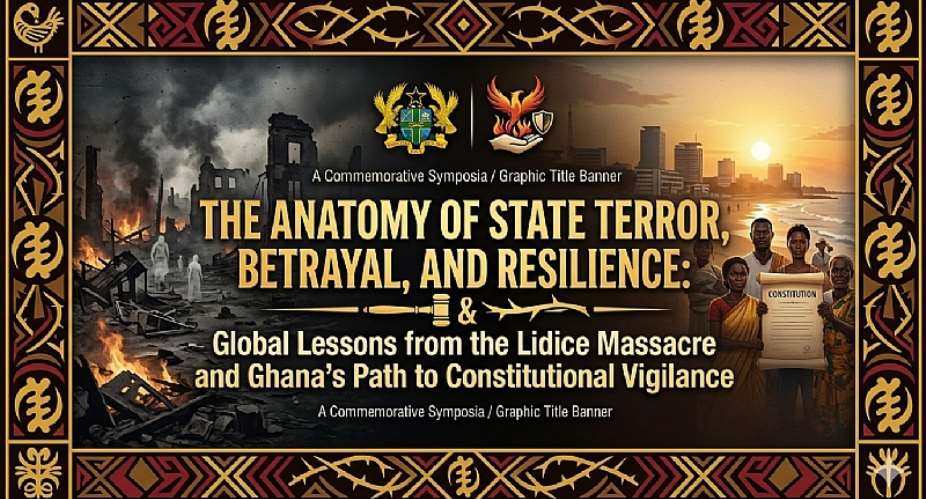 The Anatomy of State Terror, Betrayal, and Resilience: Global Lessons from the Lidice Massacre and Ghana’s Path to Constitutional Vigilance