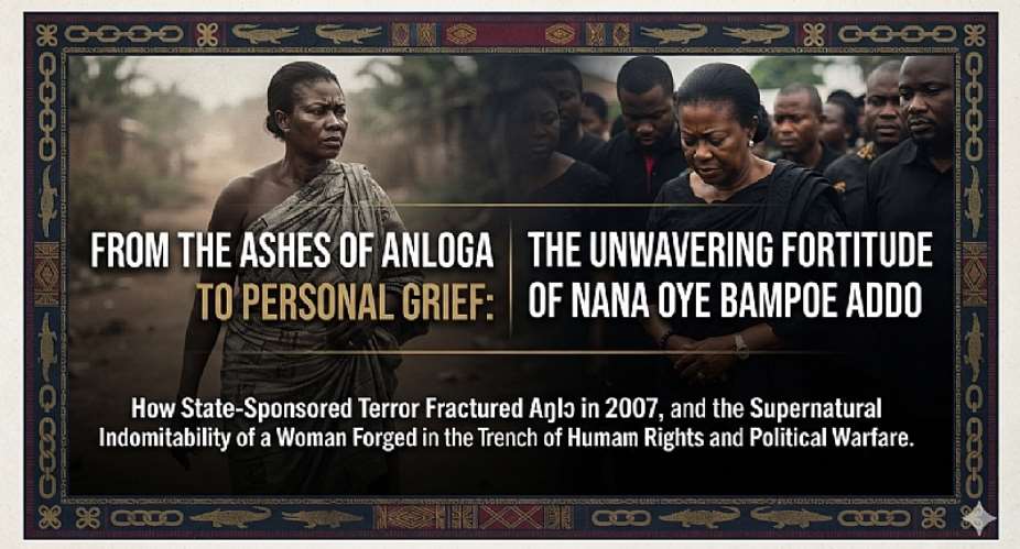 From the Ashes of Anloga to Personal Grief: The Unwavering Fortitude of Nana Oye Bampoe Addo and the Real Cost of Leadership