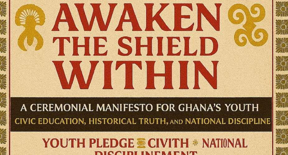 Awaken the Shield Within: A Ceremonial Manifesto for Ghana’s Youth
