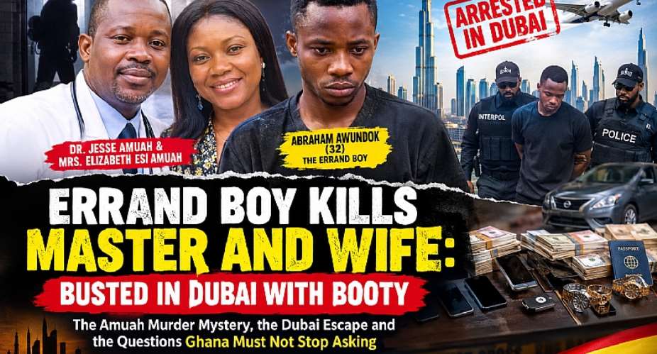 Two lives lost. A trusted errand boy allegedly becomes the prime suspect, flees Ghana and is arrested in Dubai. But beyond the shocking arrest lies a bigger mystery: What really happened to the Amuahs, why were they killed, and who else knew? Ghana deserves answers not assumptions.