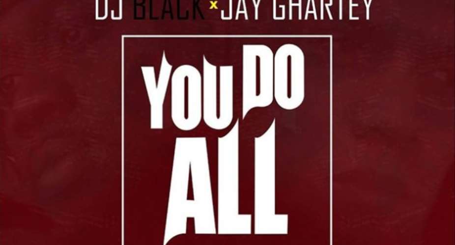 New Music: DJ Black and Jay Ghartey drop new single You Do All