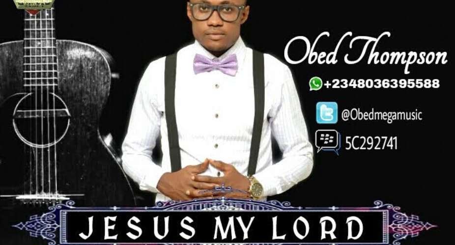 New Music: Jesus My Lord - Obed Thompson Obedmegamusic